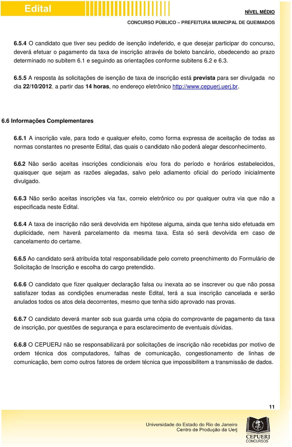 5 A resposta às solicitações de isenção de taxa de inscrição está prevista para ser divulgada no dia 22/10/2012, a partir das 14 horas, no endereço eletrônico http://www.cepuerj.uerj.br. 6.