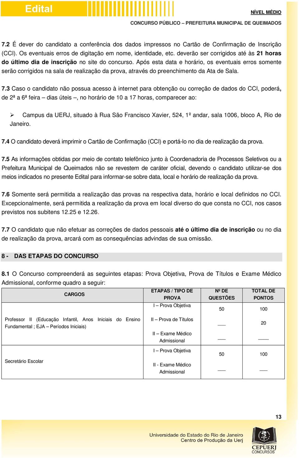 Após esta data e horário, os eventuais erros somente serão corrigidos na sala de realização da prova, através do preenchimento da Ata de Sala. 7.