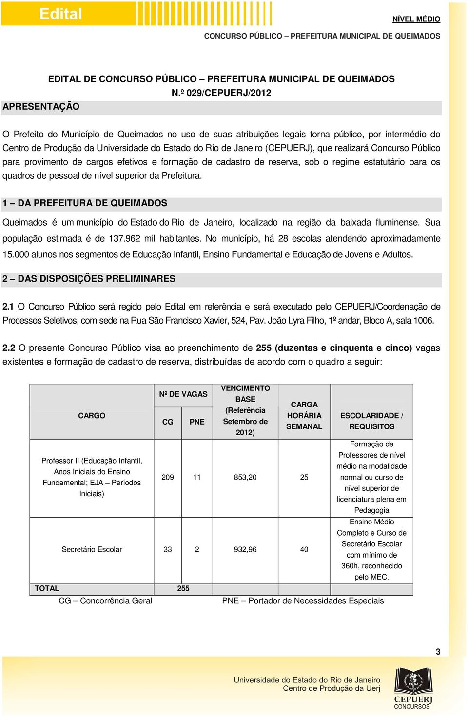 que realizará Concurso Público para provimento de cargos efetivos e formação de cadastro de reserva, sob o regime estatutário para os quadros de pessoal de nível superior da Prefeitura.