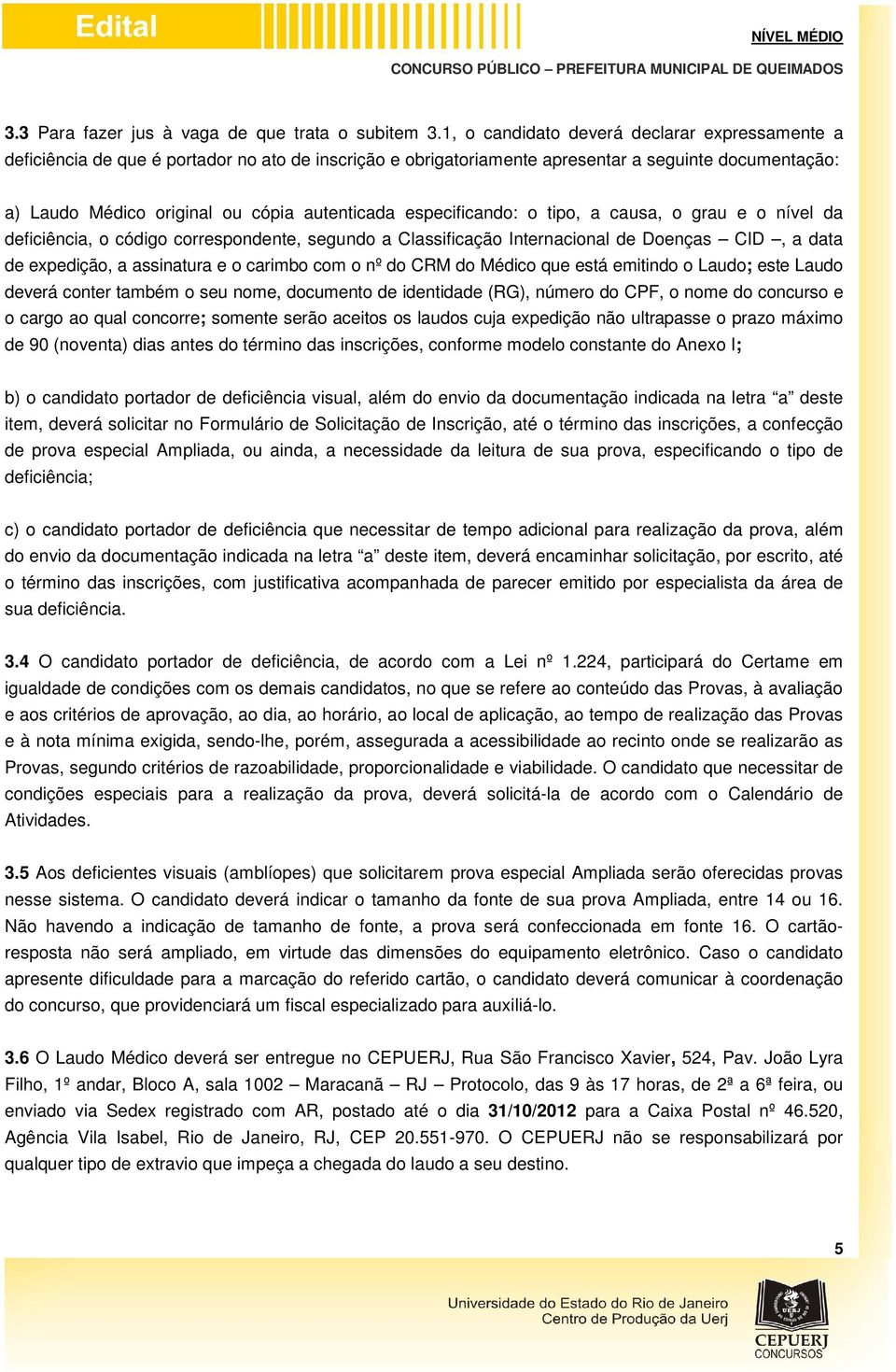 especificando: o tipo, a causa, o grau e o nível da deficiência, o código correspondente, segundo a Classificação Internacional de Doenças CID, a data de expedição, a assinatura e o carimbo com o nº