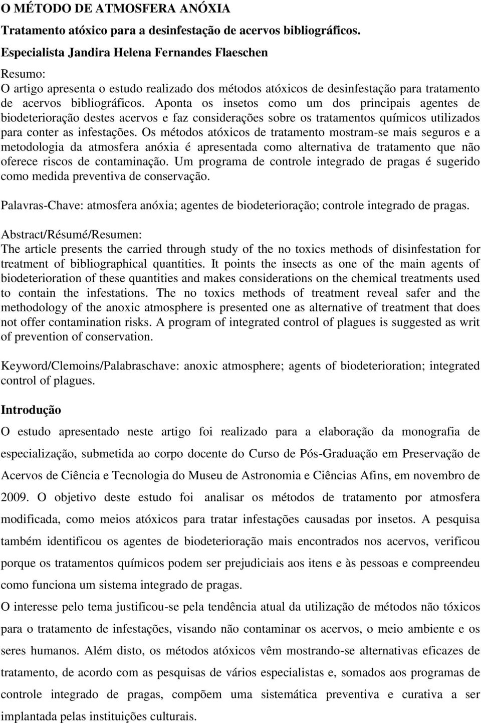 Aponta os insetos como um dos principais agentes de biodeterioração destes acervos e faz considerações sobre os tratamentos químicos utilizados para conter as infestações.