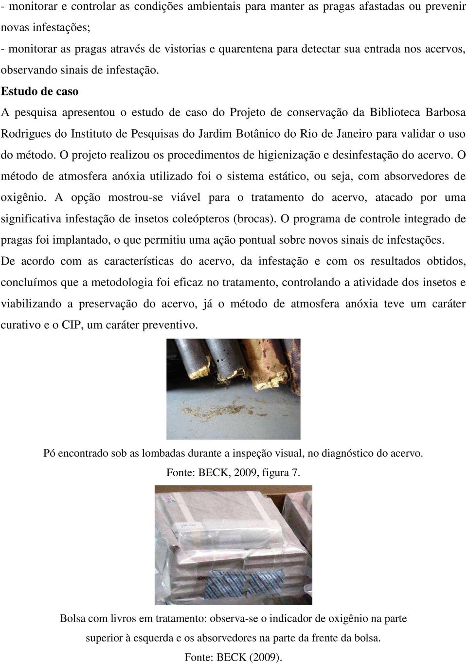 Estudo de caso A pesquisa apresentou o estudo de caso do Projeto de conservação da Biblioteca Barbosa Rodrigues do Instituto de Pesquisas do Jardim Botânico do Rio de Janeiro para validar o uso do