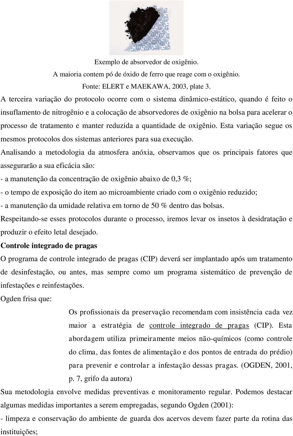 tratamento e manter reduzida a quantidade de oxigênio. Esta variação segue os mesmos protocolos dos sistemas anteriores para sua execução.