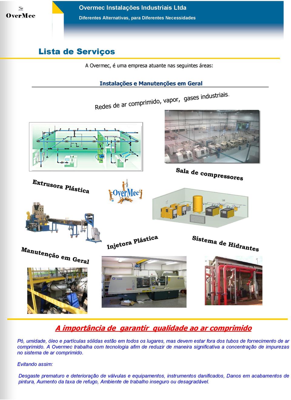 A Overmec trabalha com tecnologia afim de reduzir de maneira significativa a concentração de impurezas no sistema de ar comprimido.