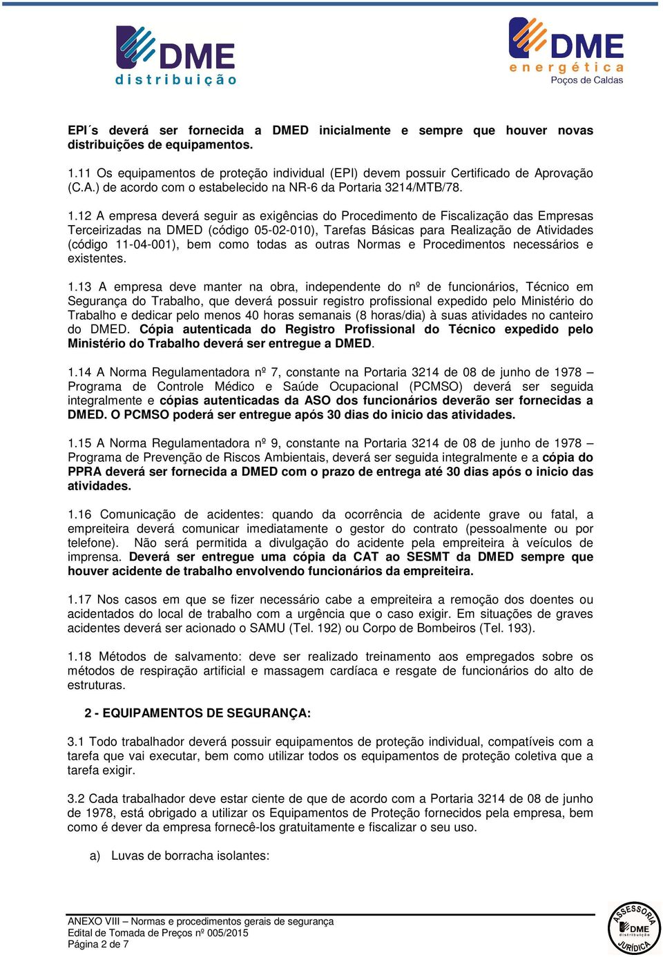 12 A empresa deverá seguir as exigências do Procedimento de Fiscalização das Empresas Terceirizadas na DMED (código 05-02-010), Tarefas Básicas para Realização de Atividades (código 11-04-001), bem