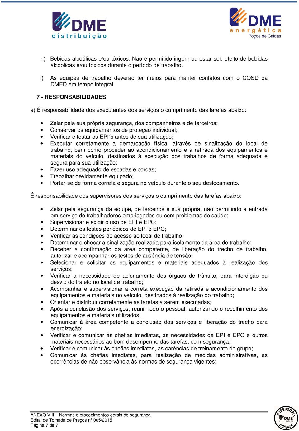 7 - RESPONSABILIDADES a) É responsabilidade dos executantes dos serviços o cumprimento das tarefas abaixo: Zelar pela sua própria segurança, dos companheiros e de terceiros; Conservar os equipamentos