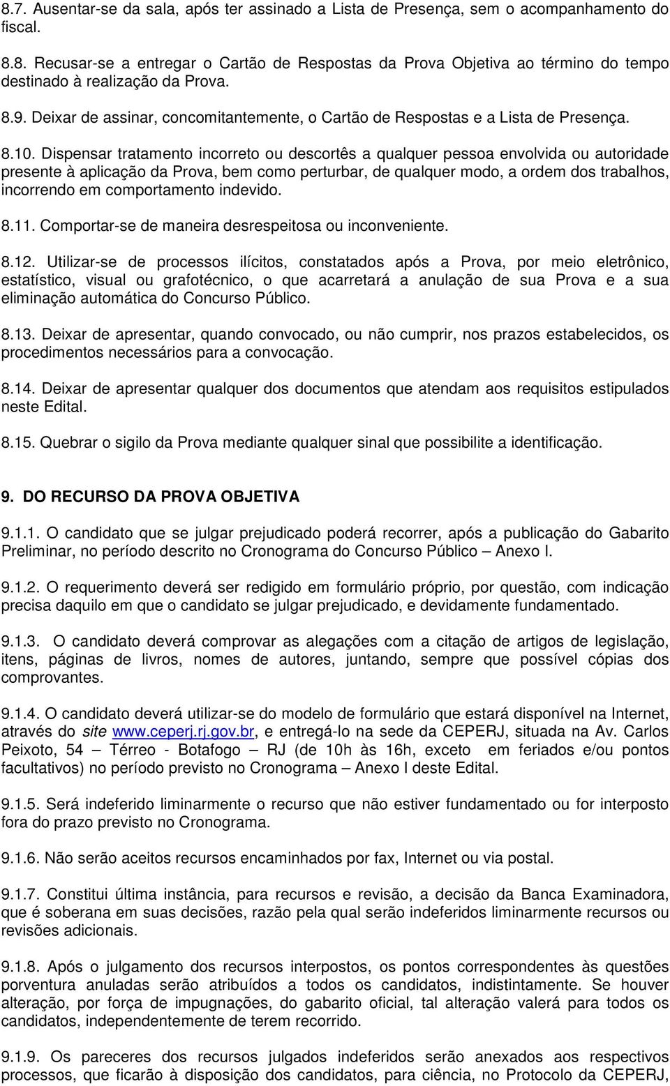 Dispensar tratamento incorreto ou descortês a qualquer pessoa envolvida ou autoridade presente à aplicação da Prova, bem como perturbar, de qualquer modo, a ordem dos trabalhos, incorrendo em