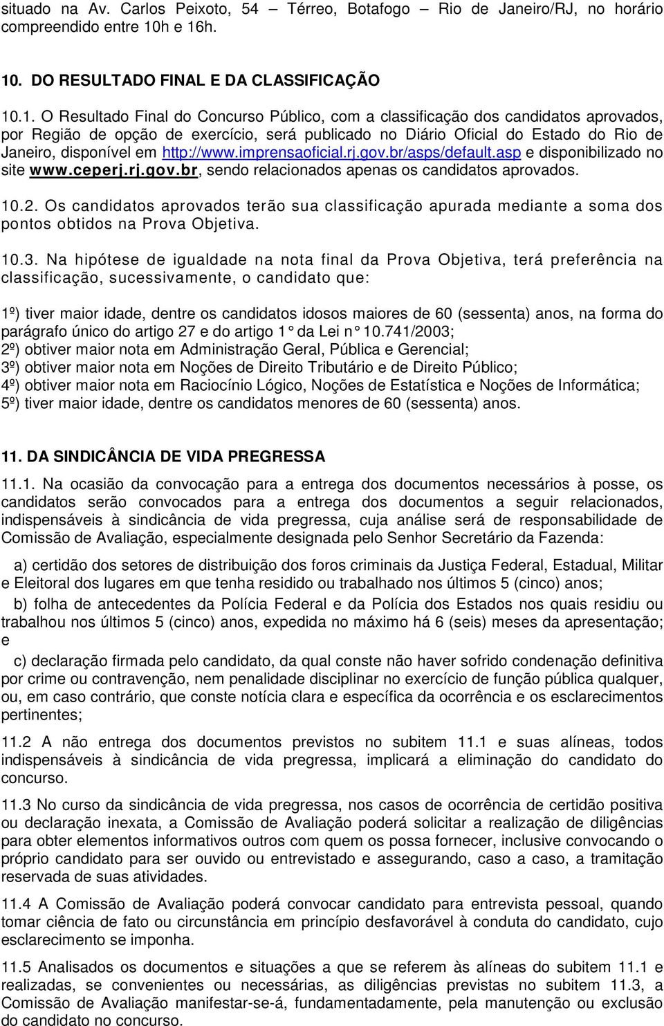 h. 10. DO RESULTADO FINAL E DA CLASSIFICAÇÃO 10.1. O Resultado Final do Concurso Público, com a classificação dos candidatos aprovados, por Região de opção de exercício, será publicado no Diário