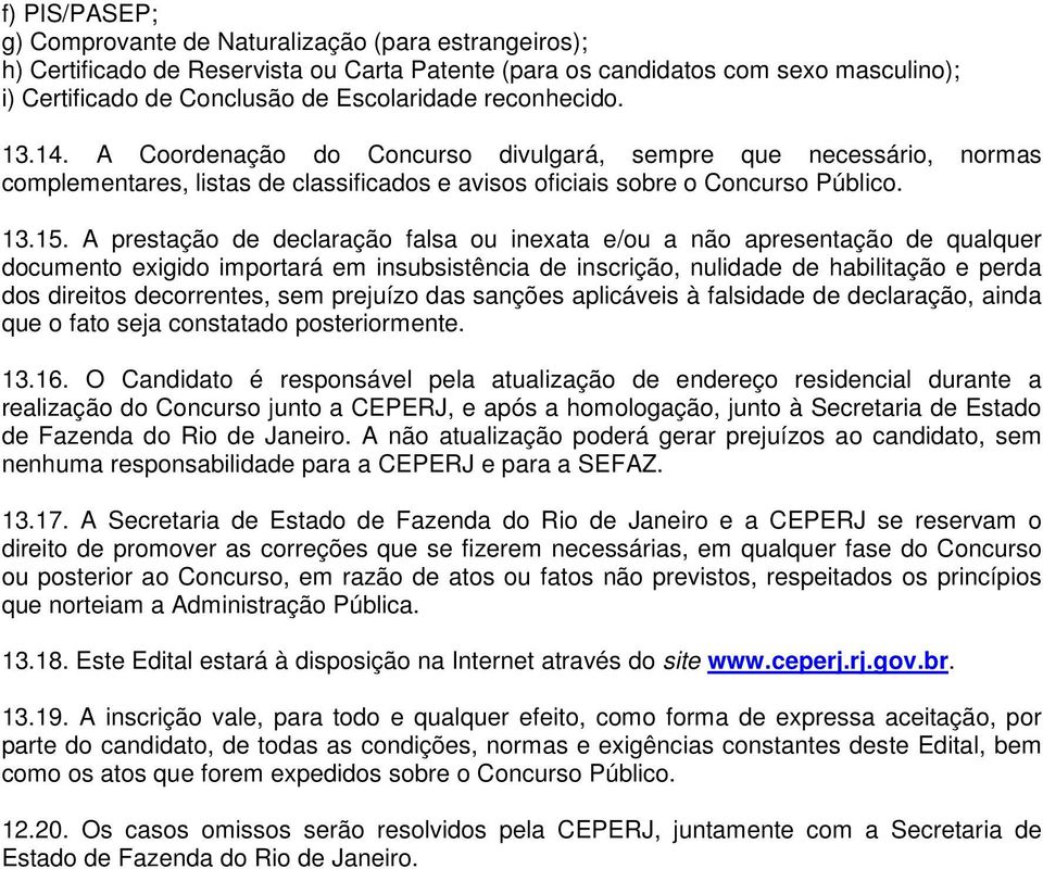 A prestação de declaração falsa ou inexata e/ou a não apresentação de qualquer documento exigido importará em insubsistência de inscrição, nulidade de habilitação e perda dos direitos decorrentes,