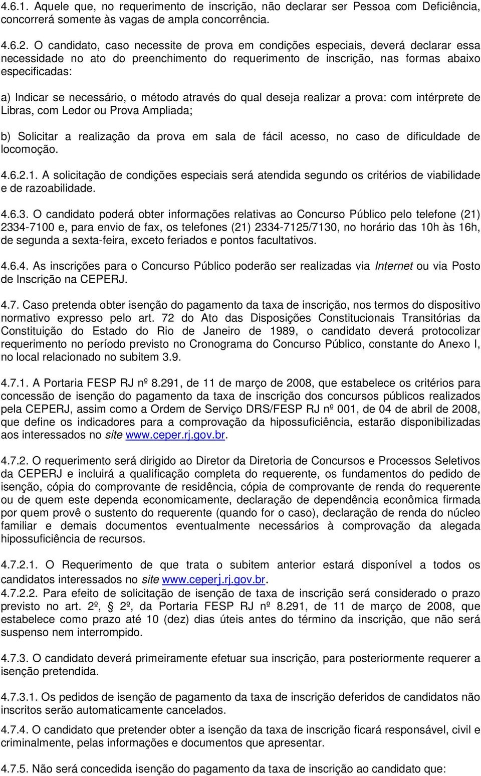 necessário, o método através do qual deseja realizar a prova: com intérprete de Libras, com Ledor ou Prova Ampliada; b) Solicitar a realização da prova em sala de fácil acesso, no caso de dificuldade