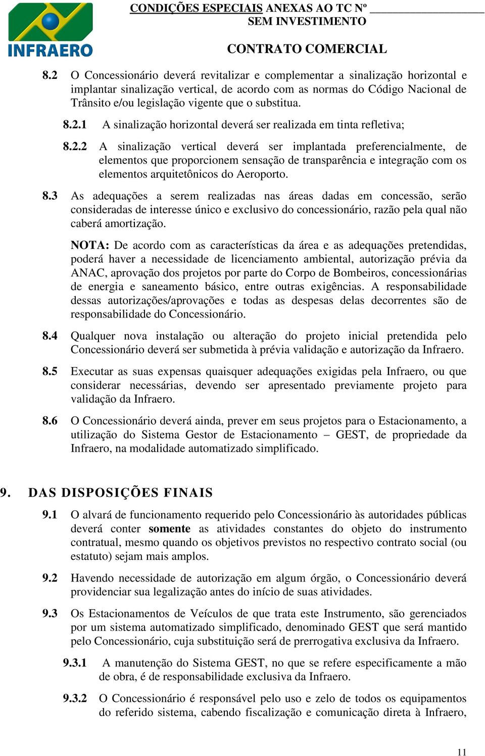 8.3 As adequações a serem realizadas nas áreas dadas em concessão, serão consideradas de interesse único e exclusivo do concessionário, razão pela qual não caberá amortização.