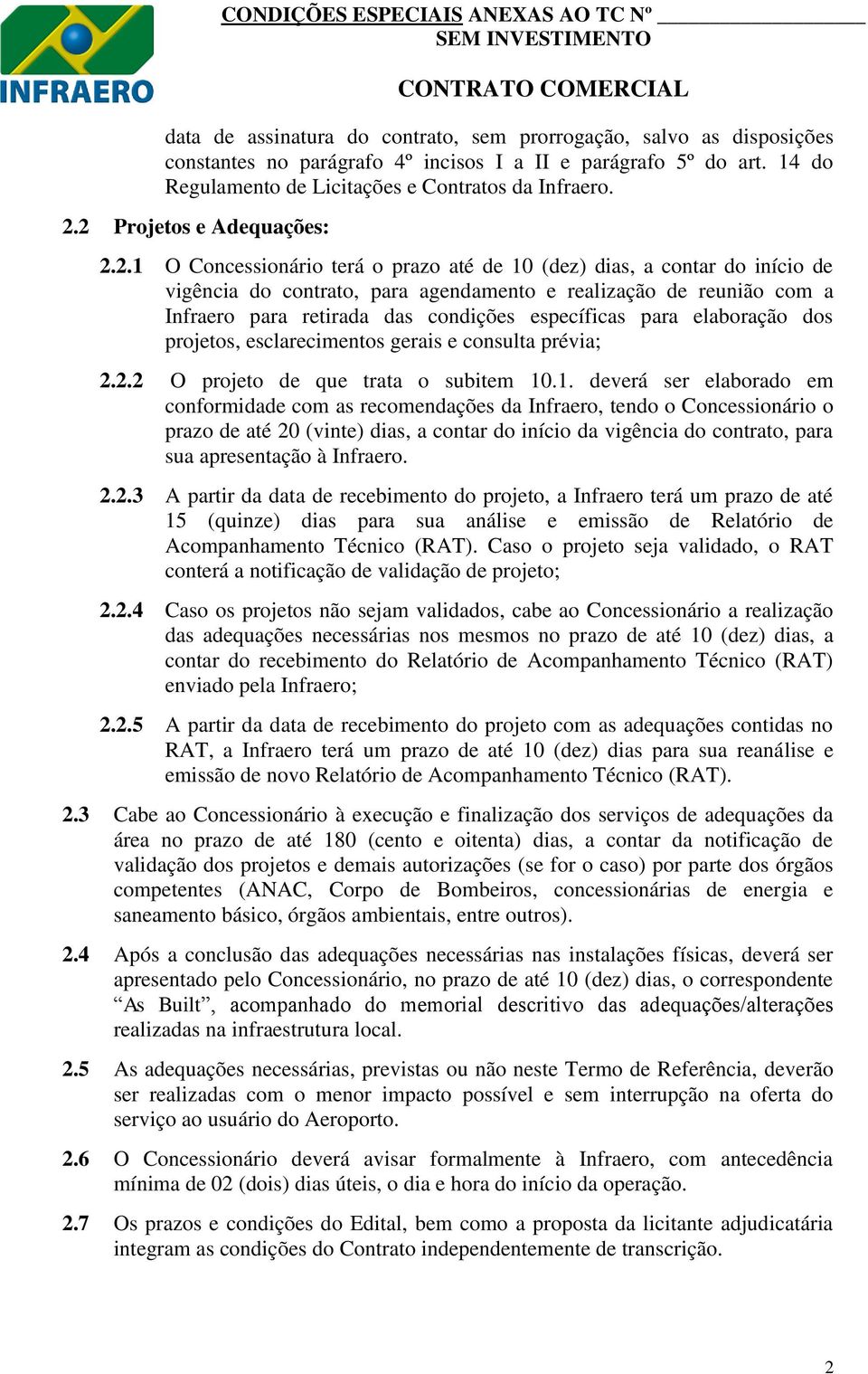 das condições específicas para elaboração dos projetos, esclarecimentos gerais e consulta prévia; 2.2.2 O projeto de que trata o subitem 10