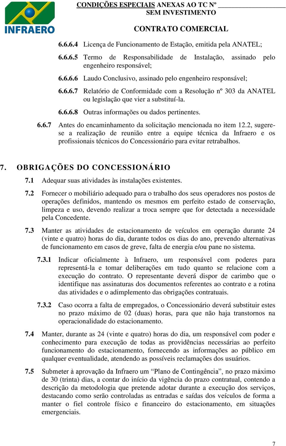 2, sugerese a realização de reunião entre a equipe técnica da Infraero e os profissionais técnicos do Concessionário para evitar retrabalhos. 7. OBRIGAÇÕES DO CONCESSIONÁRIO 7.