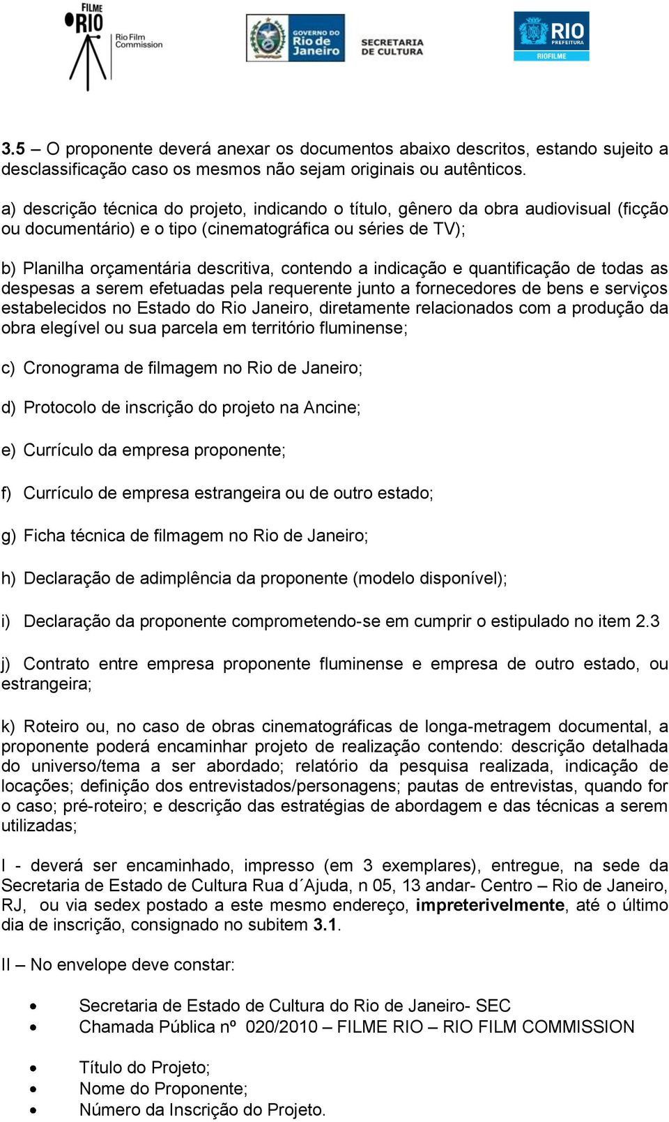 indicação e quantificação de todas as despesas a serem efetuadas pela requerente junto a fornecedores de bens e serviços estabelecidos no Estado do Rio Janeiro, diretamente relacionados com a