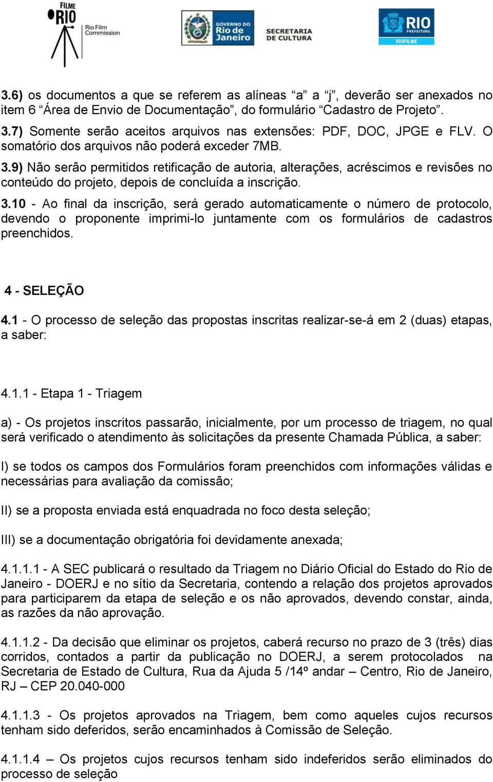 9) Não serão permitidos retificação de autoria, alterações, acréscimos e revisões no conteúdo do projeto, depois de concluída a inscrição. 3.