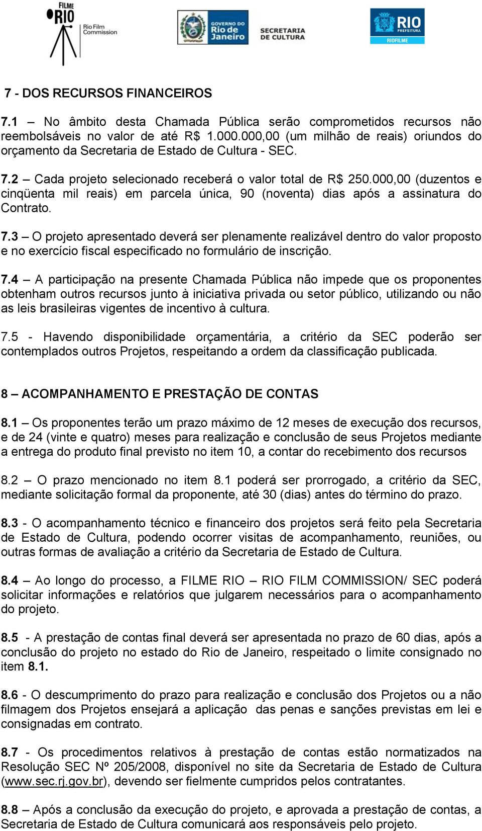 000,00 (duzentos e cinqüenta mil reais) em parcela única, 90 (noventa) dias após a assinatura do Contrato. 7.