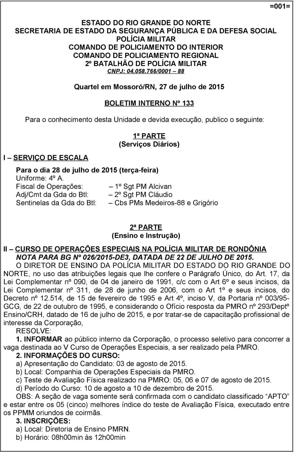 766/0001 88 Quartel em Mossoró/RN, 27 de julho de 2015 BOLETIM INTERNO Nº 133 Para o conhecimento desta Unidade e devida execução, publico o seguinte: I SERVIÇO DE ESCALA 1ª PARTE (Serviços Diários)