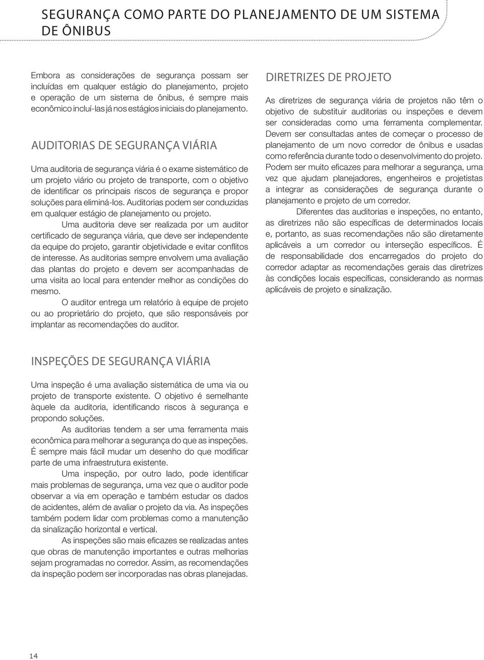 AUDITORIAS DE SEGURANÇA VIÁRIA Uma auditoria de segurança viária é o exame sistemático de um projeto viário ou projeto de transporte, com o objetivo de identificar os principais riscos de segurança e