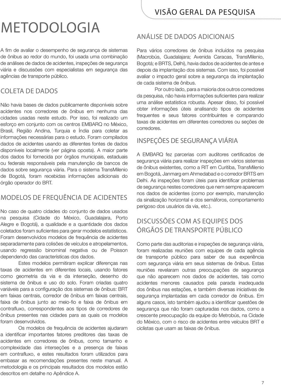 coleta de dados Não havia bases de dados publicamente disponíveis sobre acidentes nos corredores de ônibus em nenhuma das cidades usadas neste estudo.