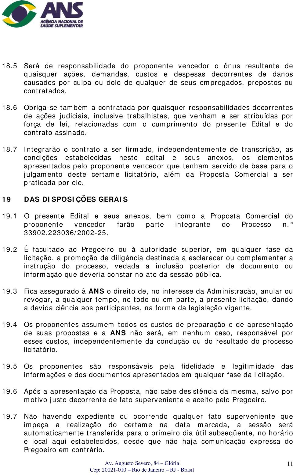 6 Obriga-se também a contratada por quaisquer responsabilidades decorrentes de ações judiciais, inclusive trabalhistas, que venham a ser atribuídas por força de lei, relacionadas com o cumprimento do