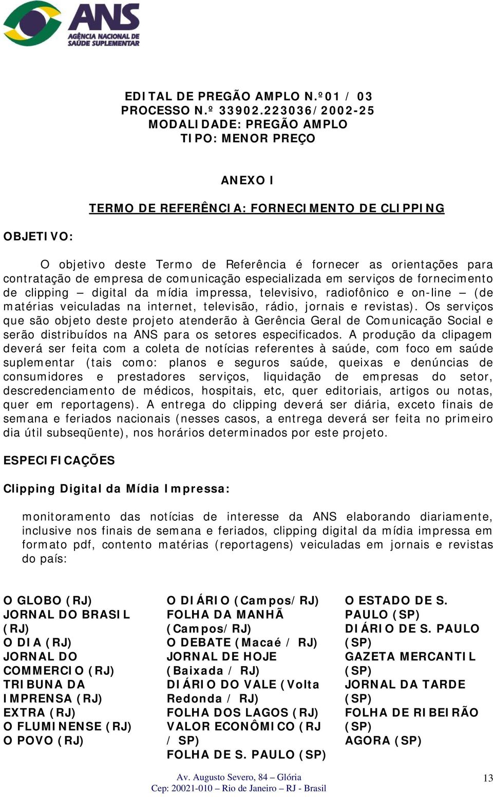 contratação de empresa de comunicação especializada em serviços de fornecimento de clipping digital da mídia impressa, televisivo, radiofônico e on-line (de matérias veiculadas na internet,