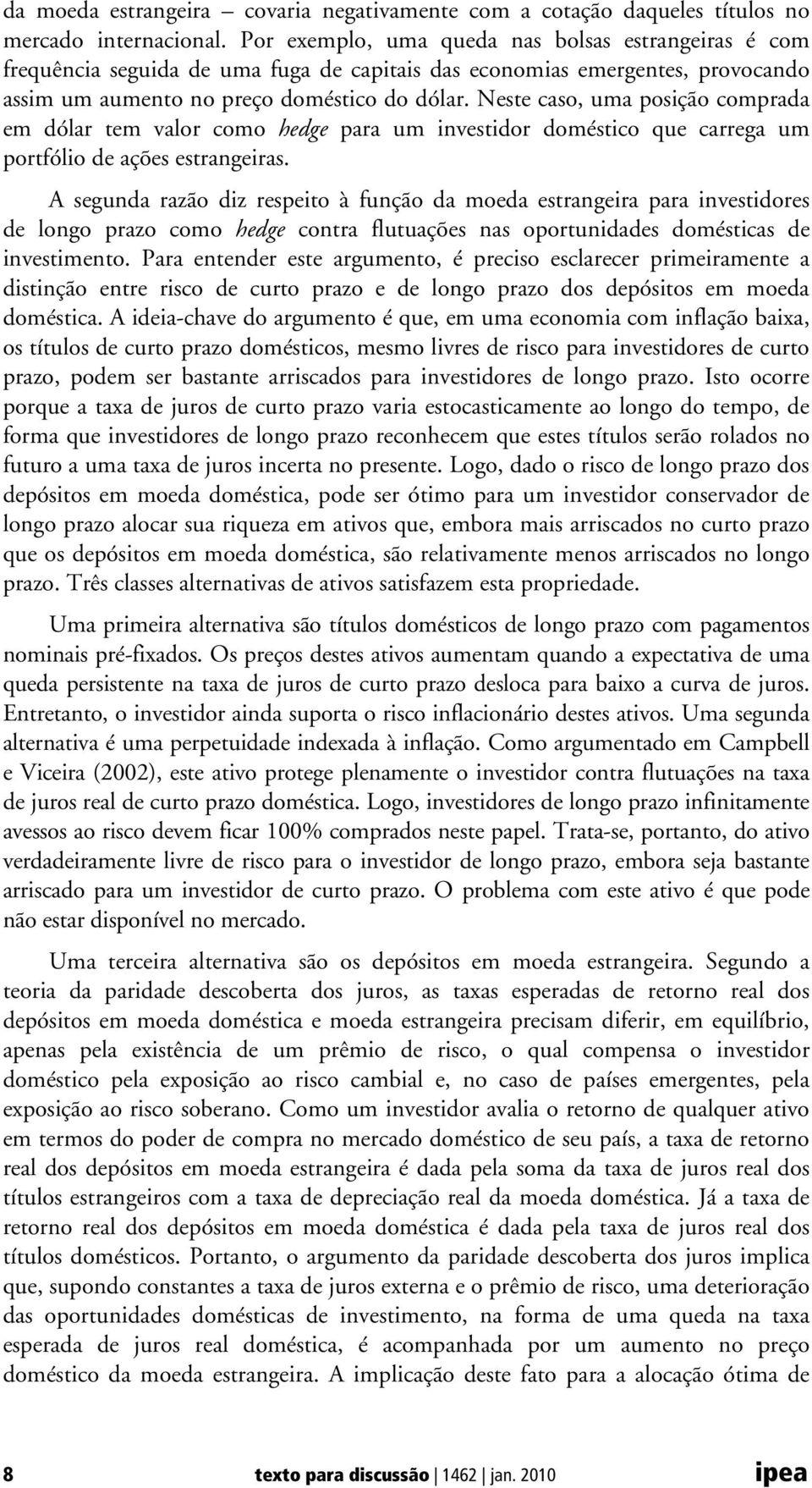 Nese caso, uma posição comprada em dólar em valor como hedge para um invesidor domésico que carrega um porfólio de ações esrangeiras.