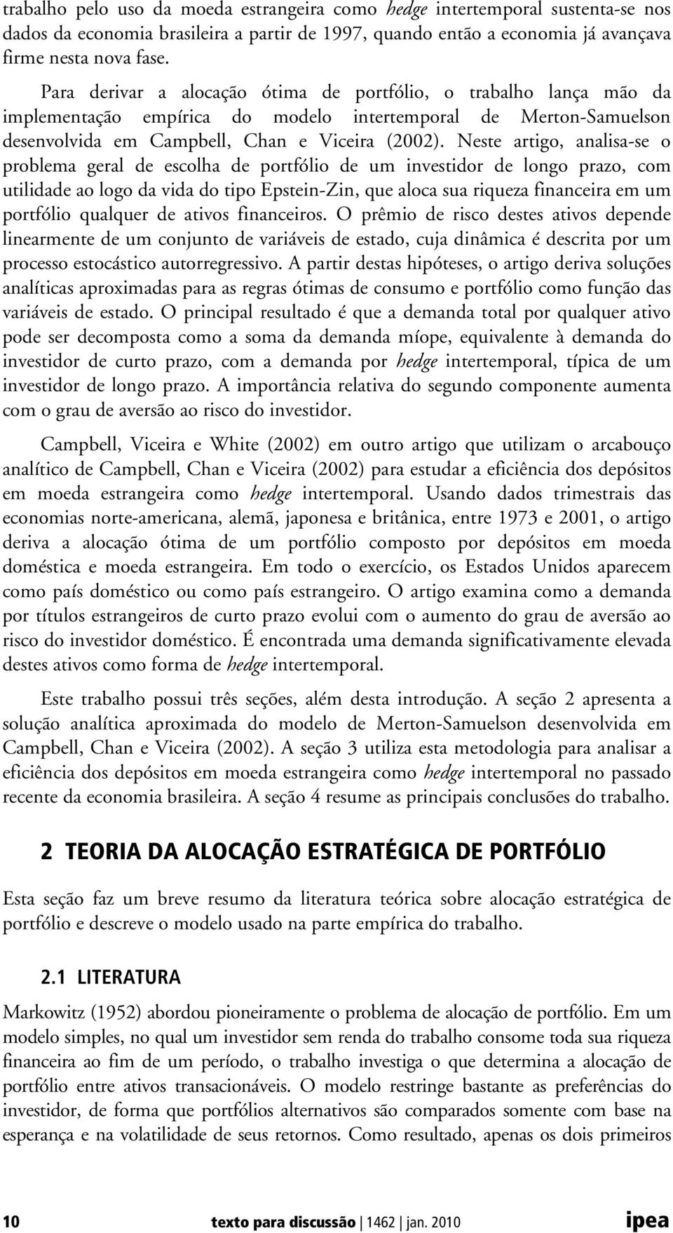 Nese arigo, analisa-se o problema geral de escolha de porfólio de um invesidor de longo prazo, com uilidade ao logo da vida do ipo Epsein-Zin, que aloca sua riqueza financeira em um porfólio qualquer