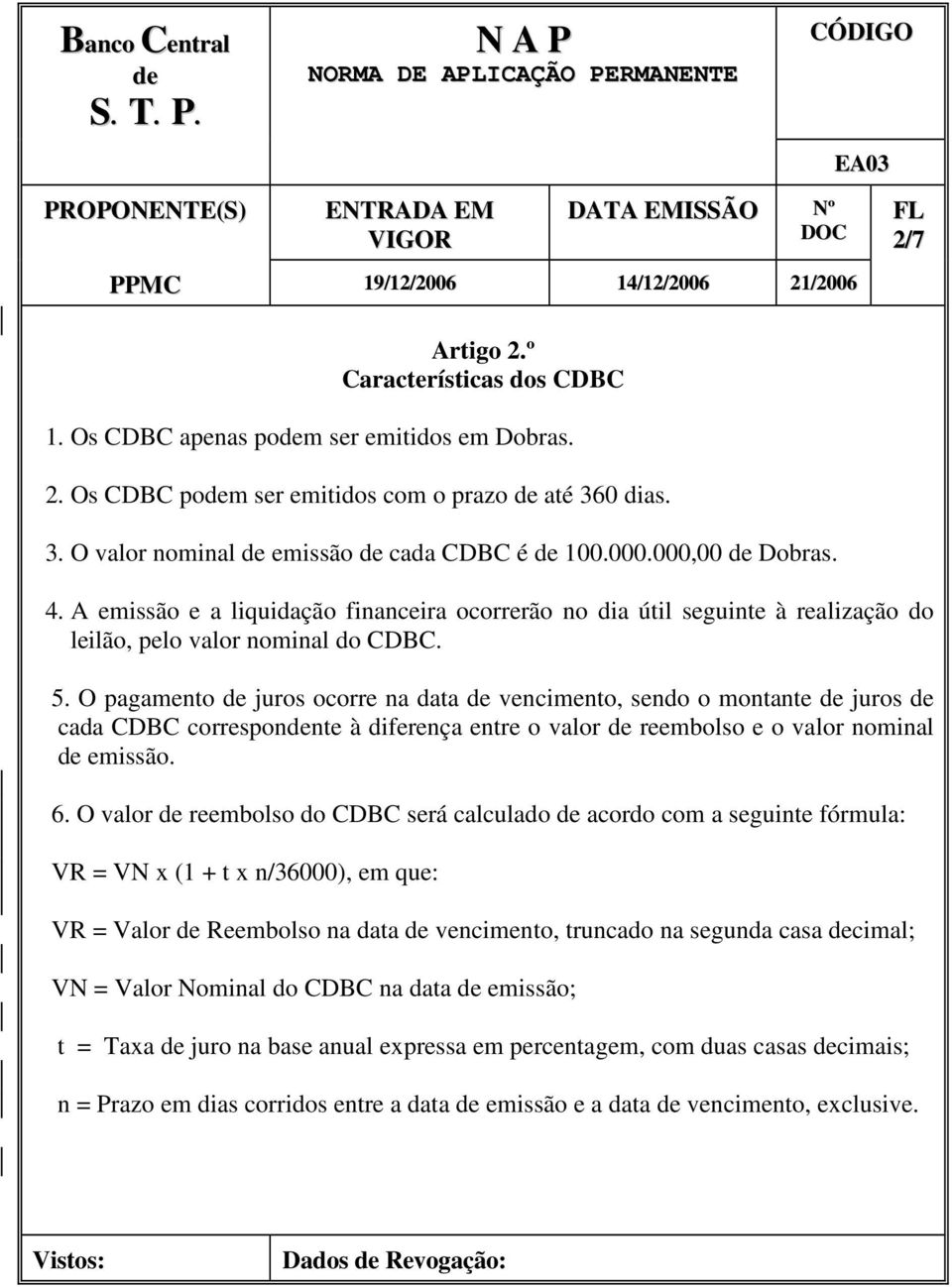 O pagamento juros ocorre na data vencimento, sendo o montante juros cada CDBC corresponnte à diferença entre o valor reembolso e o valor nominal emissão. 6.