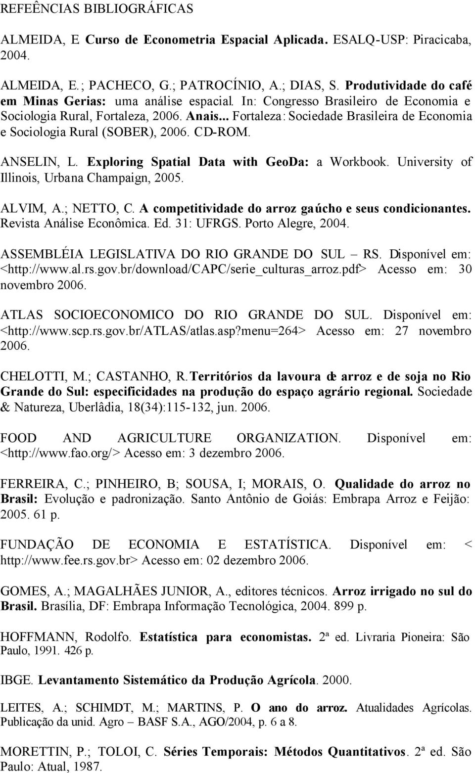 .. Fortaleza: Socedade Braslera de Economa e Socologa Rural (SOBER), 2006. CD-ROM. ANSELIN, L. Explorng Spatal Data wth GeoDa: a Workbook. Unversty of Illnos, Urbana Champagn, 2005. ALVIM, A.