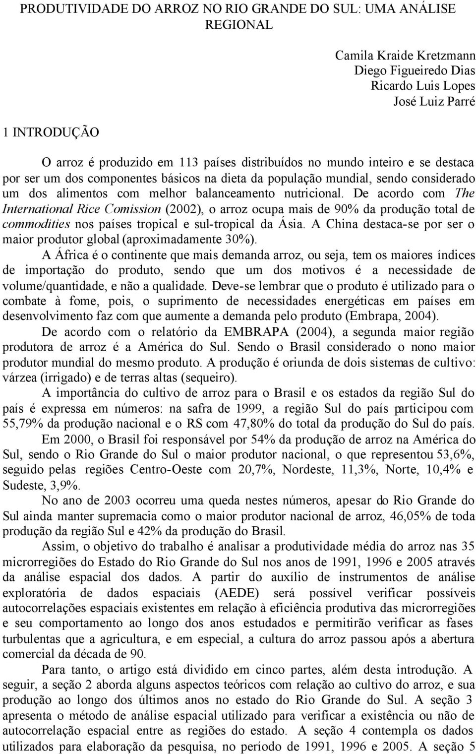 De acordo com The Internatonal Rce Comsson (2002), o arroz ocupa mas de 90% da produção total de commodtes nos países tropcal e sul-tropcal da Ása.