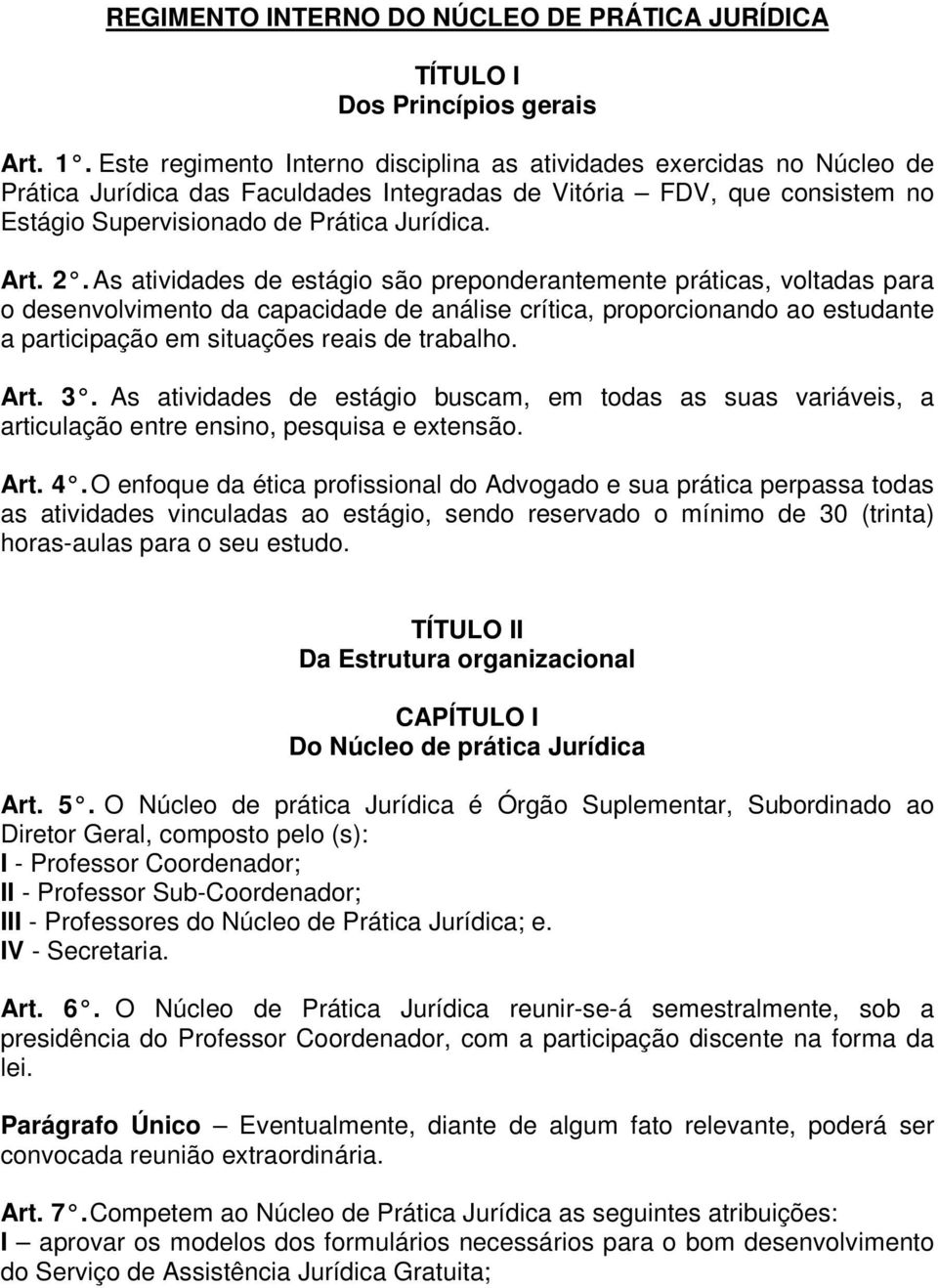 As atividades de estágio são preponderantemente práticas, voltadas para o desenvolvimento da capacidade de análise crítica, proporcionando ao estudante a participação em situações reais de trabalho.