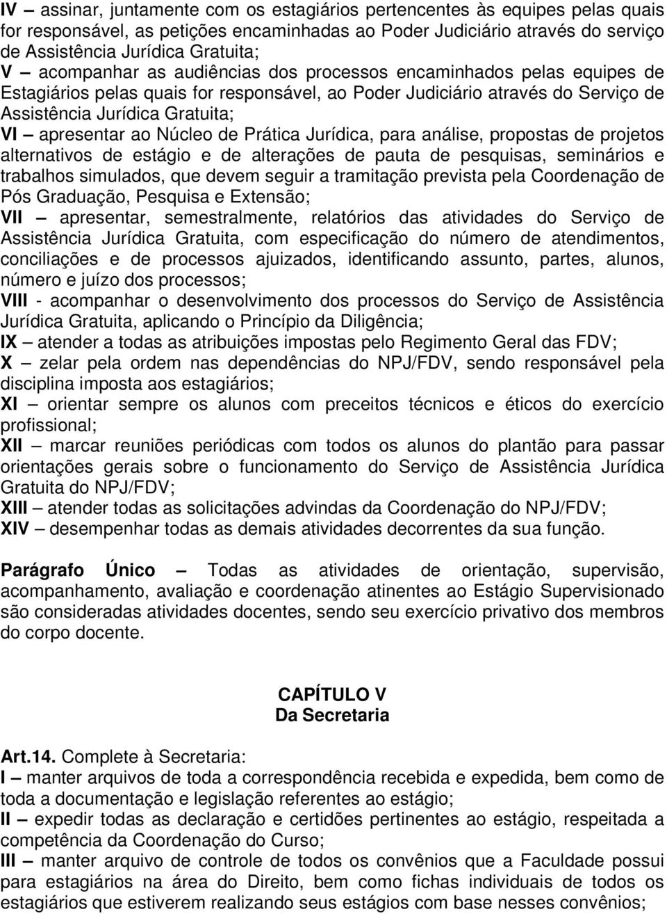 Núcleo de Prática Jurídica, para análise, propostas de projetos alternativos de estágio e de alterações de pauta de pesquisas, seminários e trabalhos simulados, que devem seguir a tramitação prevista