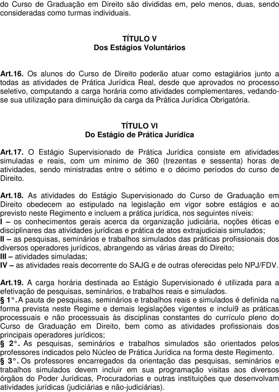 complementares, vedandose sua utilização para diminuição da carga da Prática Jurídica Obrigatória. TÍTULO VI Do Estágio de Prática Jurídica Art.17.