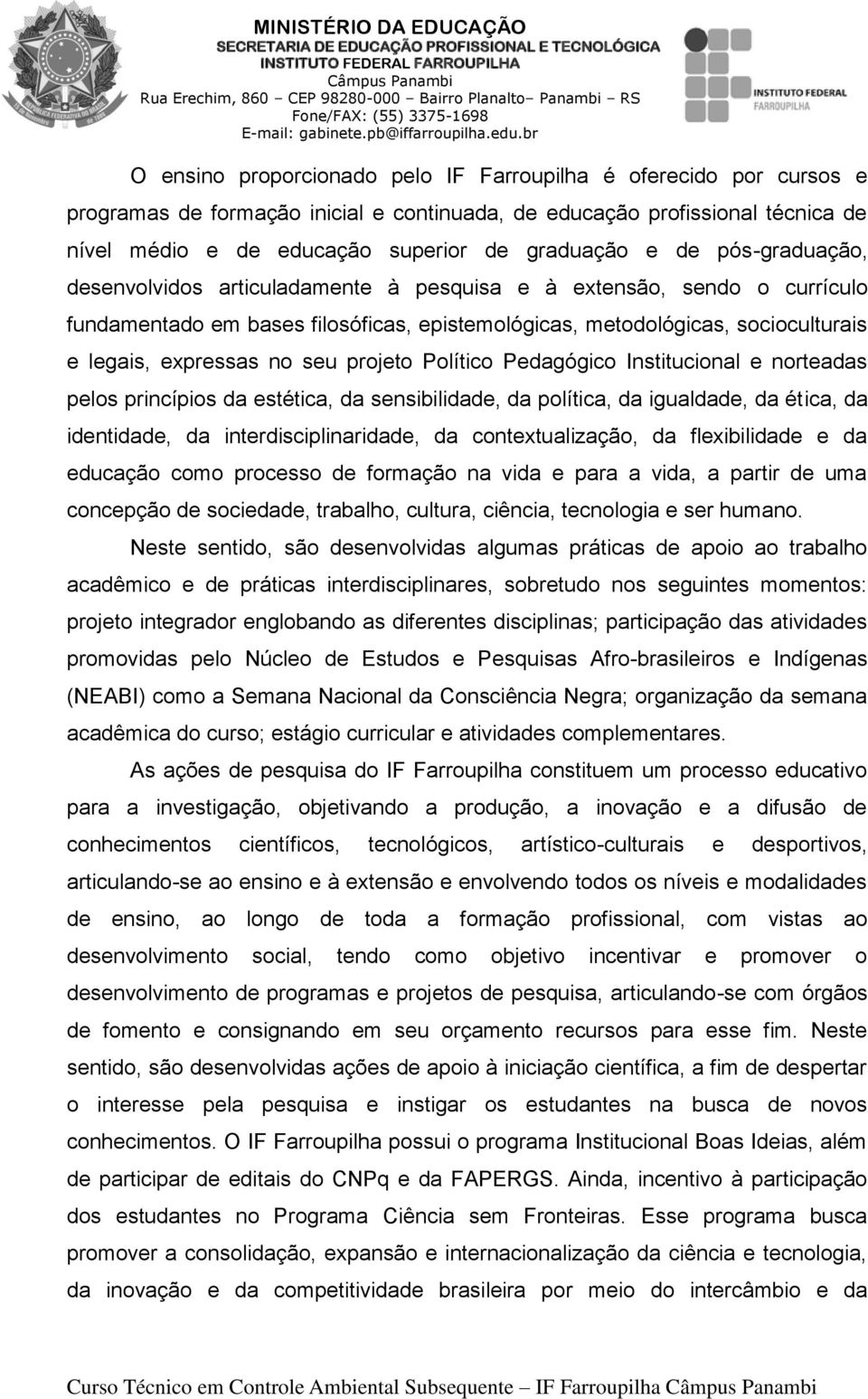 projeto Político Pedagógico Institucional e norteadas pelos princípios da estética, da sensibilidade, da política, da igualdade, da ética, da identidade, da interdisciplinaridade, da