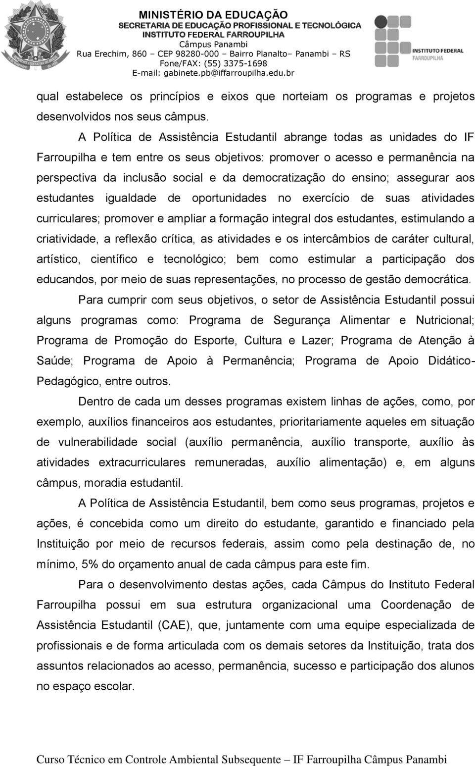 do ensino; assegurar aos estudantes igualdade de oportunidades no exercício de suas atividades curriculares; promover e ampliar a formação integral dos estudantes, estimulando a criatividade, a