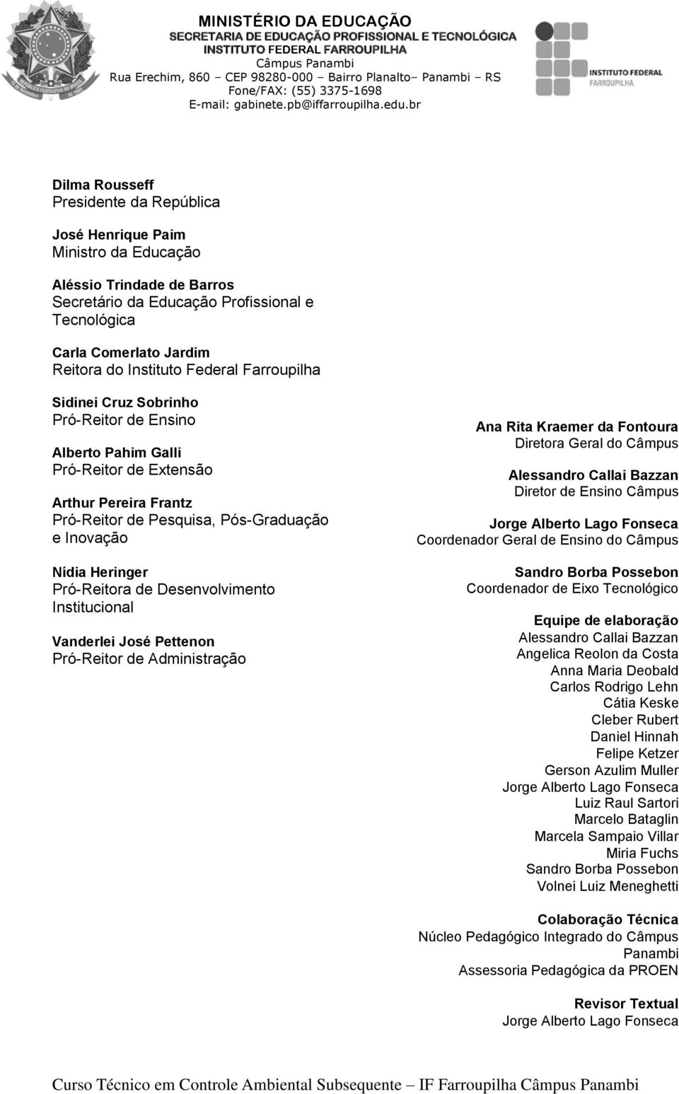 Pró-Reitora de Desenvolvimento Institucional Vanderlei José Pettenon Pró-Reitor de Administração Ana Rita Kraemer da Fontoura Diretora Geral do Câmpus Alessandro Callai Bazzan Diretor de Ensino