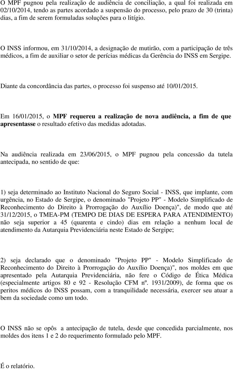 O INSS informou, em 31/10/2014, a designação de mutirão, com a participação de três médicos, a fim de auxiliar o setor de perícias médicas da Gerência do INSS em Sergipe.