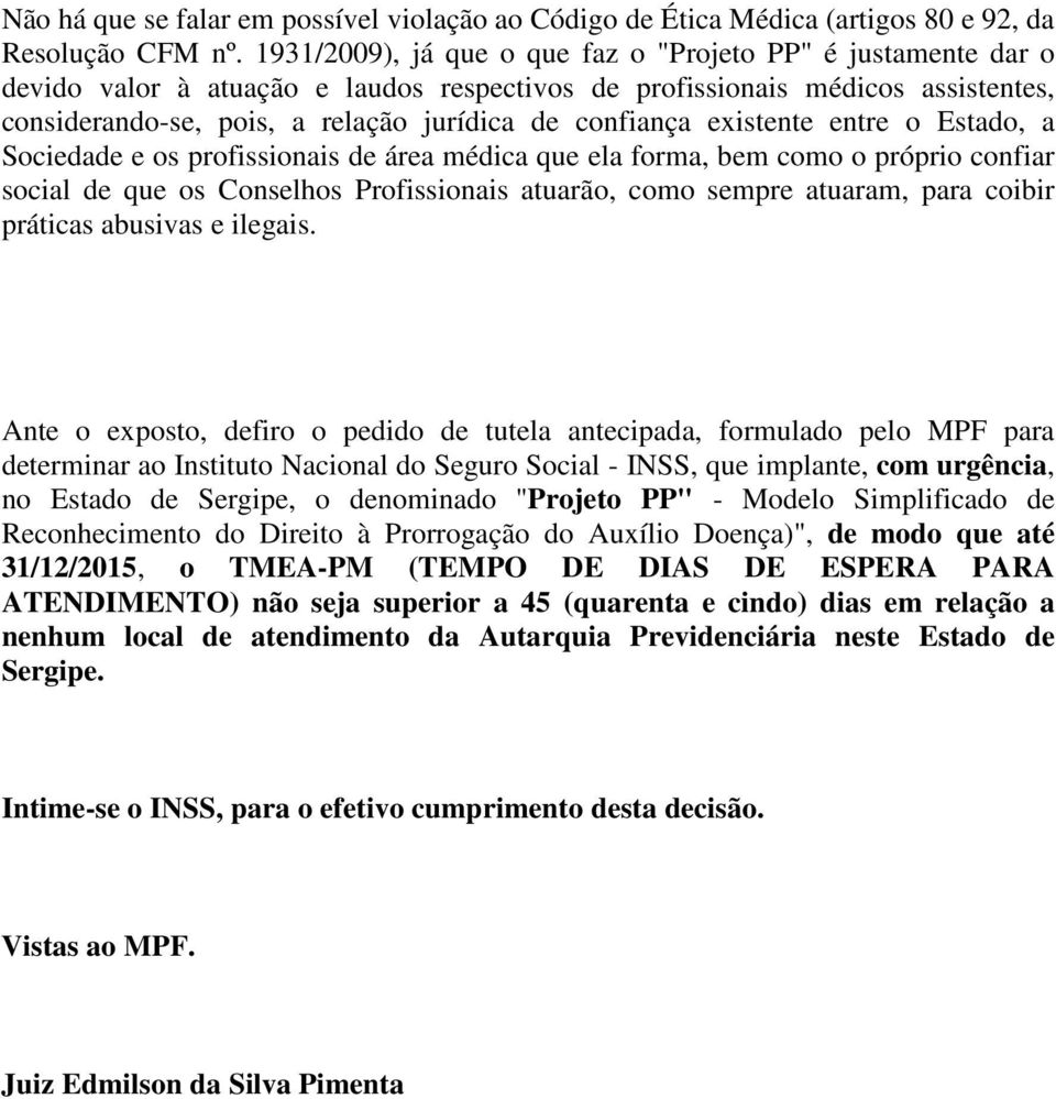 existente entre o Estado, a Sociedade e os profissionais de área médica que ela forma, bem como o próprio confiar social de que os Conselhos Profissionais atuarão, como sempre atuaram, para coibir