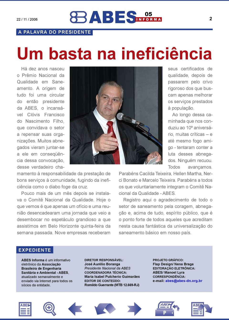 Muitos abnegados vieram juntar-se a ele em conseqüência dessa convocação, desse verdadeiro chamamento à responsabilidade da prestação de bons serviços à comunidade, fugindo da ineficiência como o