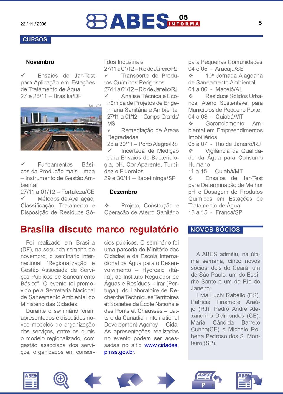 Rio de Janeiro/RJ Análise Técnica e Econômica de Projetos de Engenharia Sanitária e Ambiental 27/11 a 01/12 Campo Grande/ MS Remediação de Áreas Degradadas 28 a 30/11 Porto Alegre/RS Incerteza de