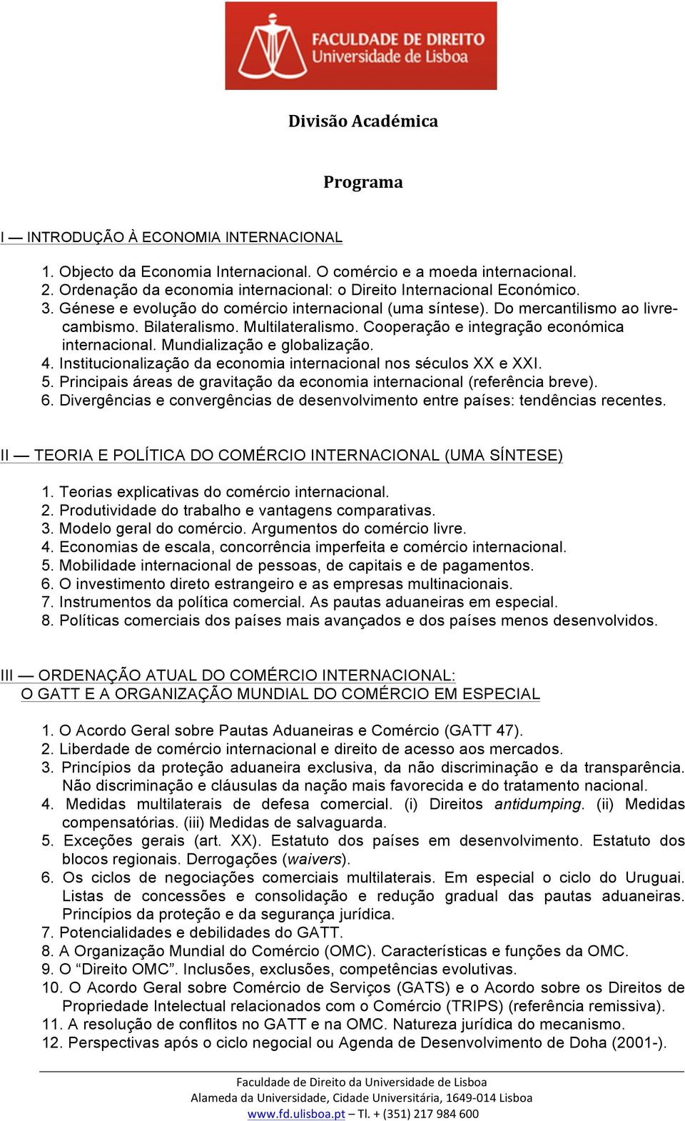 Mundialização e globalização. 4. Institucionalização da economia internacional nos séculos XX e XXI. 5. Principais áreas de gravitação da economia internacional (referência breve). 6.