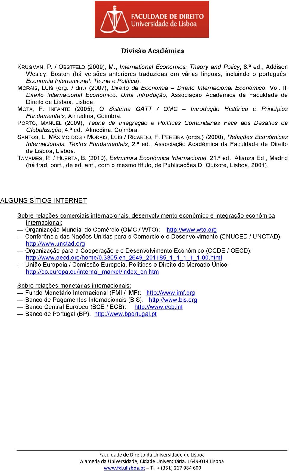 ) (2007), Direito da Economia Direito Internacional Económico. Vol. II: Direito Internacional Económico. Uma Introdução, Associação Académica da Faculdade de Direito de Lisboa, Lisboa. MOTA, P.