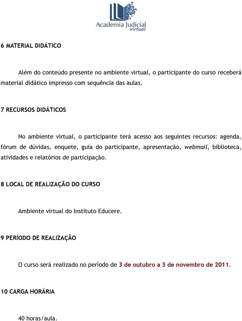 7 RECURSOS DIDÁTICOS No ambiente virtual, o participante terá acesso aos seguintes recursos: agenda, fórum de dúvidas, enquete, guia do