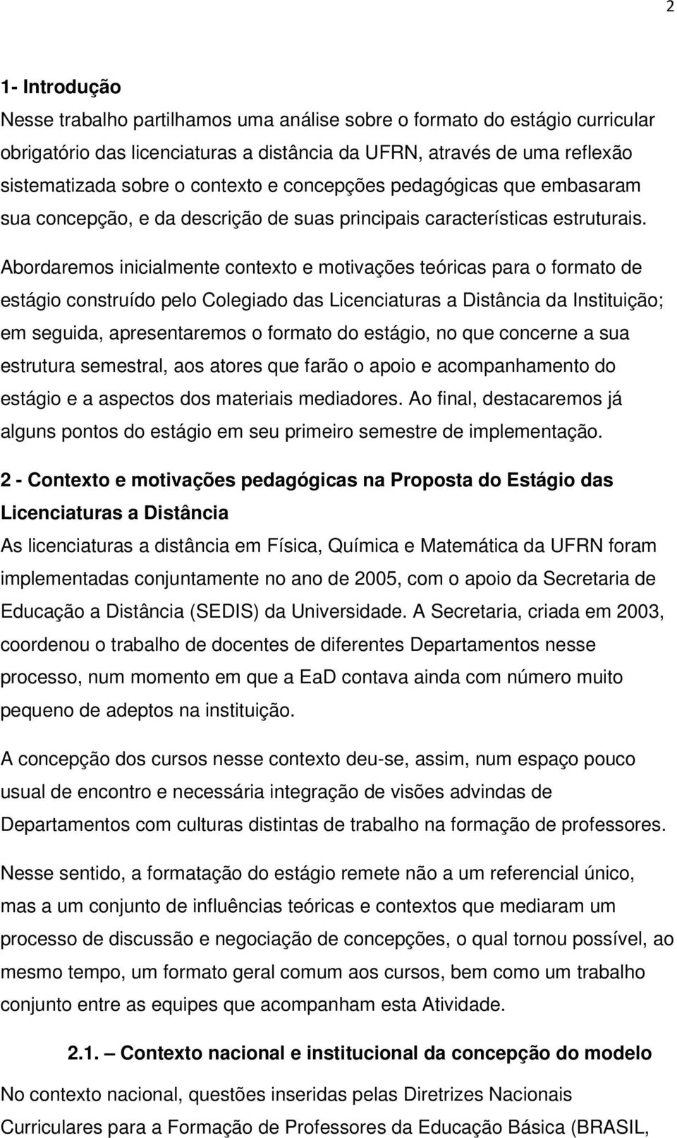 Abordaremos inicialmente contexto e motivações teóricas para o formato de estágio construído pelo Colegiado das Licenciaturas a Distância da Instituição; em seguida, apresentaremos o formato do