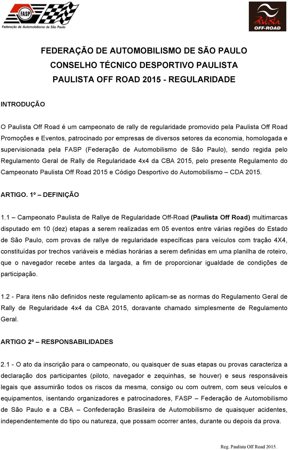 pelo Regulamento Geral de Rally de Regularidade 4x4 da CBA 2015, pelo presente Regulamento do Campeonato Paulista Off Road 2015 e Código Desportivo do Automobilismo CDA 2015. ARTIGO. 1º DEFINIÇÃO 1.