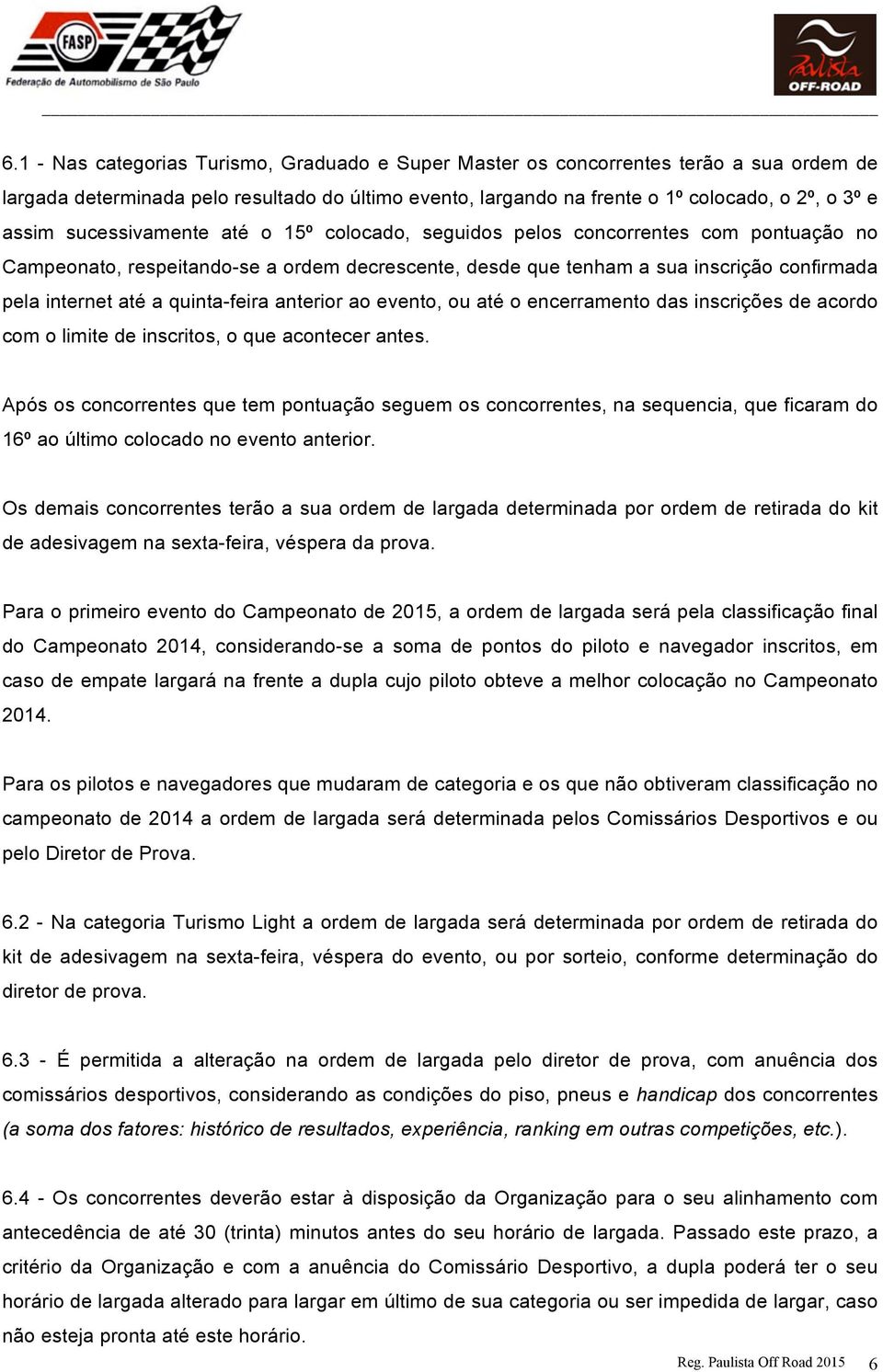 quinta-feira anterior ao evento, ou até o encerramento das inscrições de acordo com o limite de inscritos, o que acontecer antes.