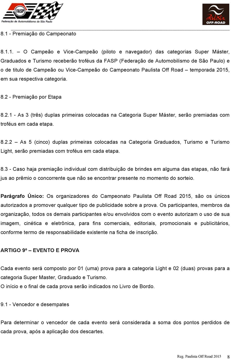 8.2.2 As 5 (cinco) duplas primeiras colocadas na Categoria Graduados, Turismo e Turismo Light, serão premiadas com troféus em cada etapa. 8.