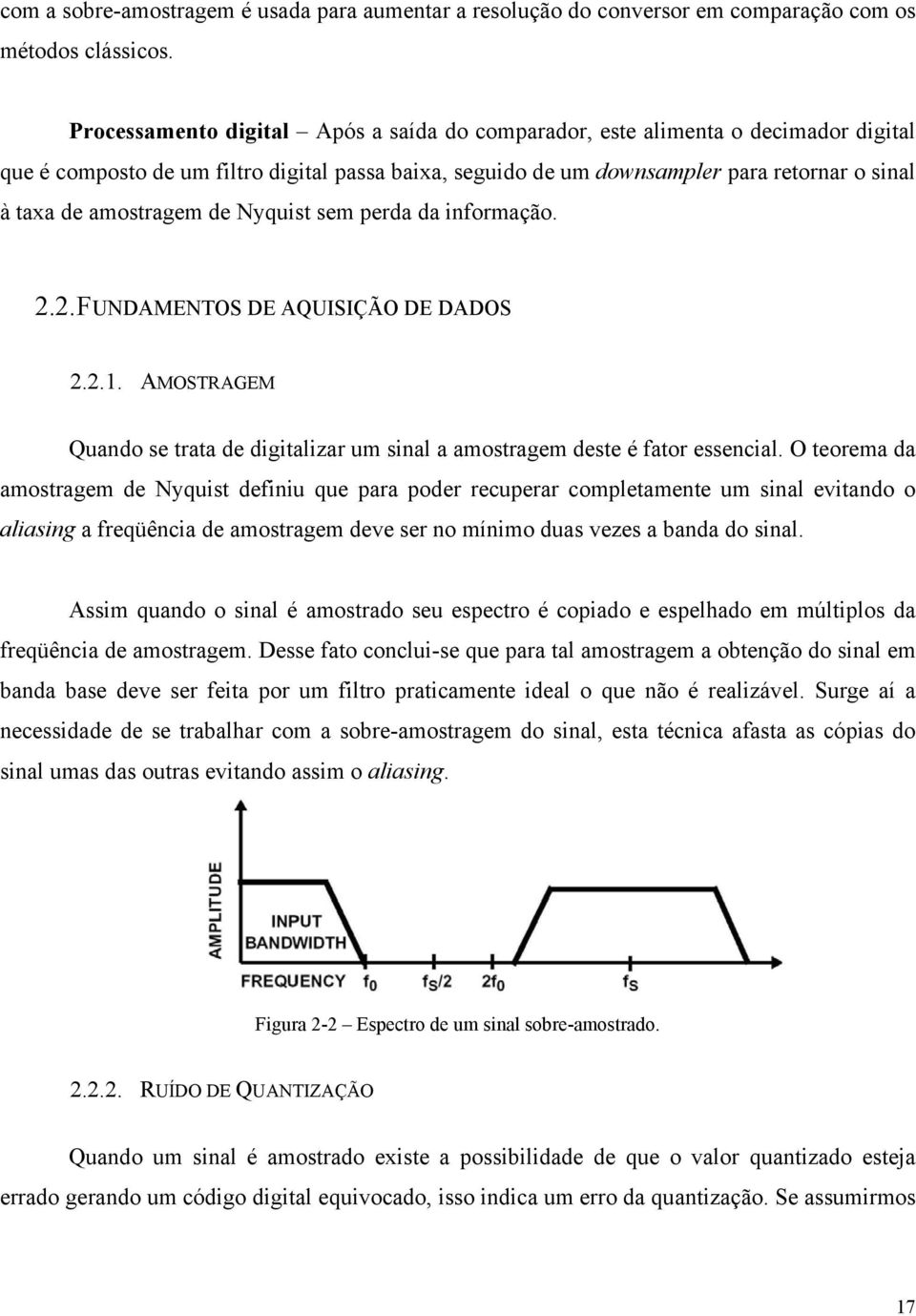 amostragem de Nyquist sem perda da informação. 2.2. FUNDAMENTOS DE AQUISIÇÃO DE DADOS 2.2.1. AMOSTRAGEM Quando se trata de digitalizar um sinal a amostragem deste é fator essencial.