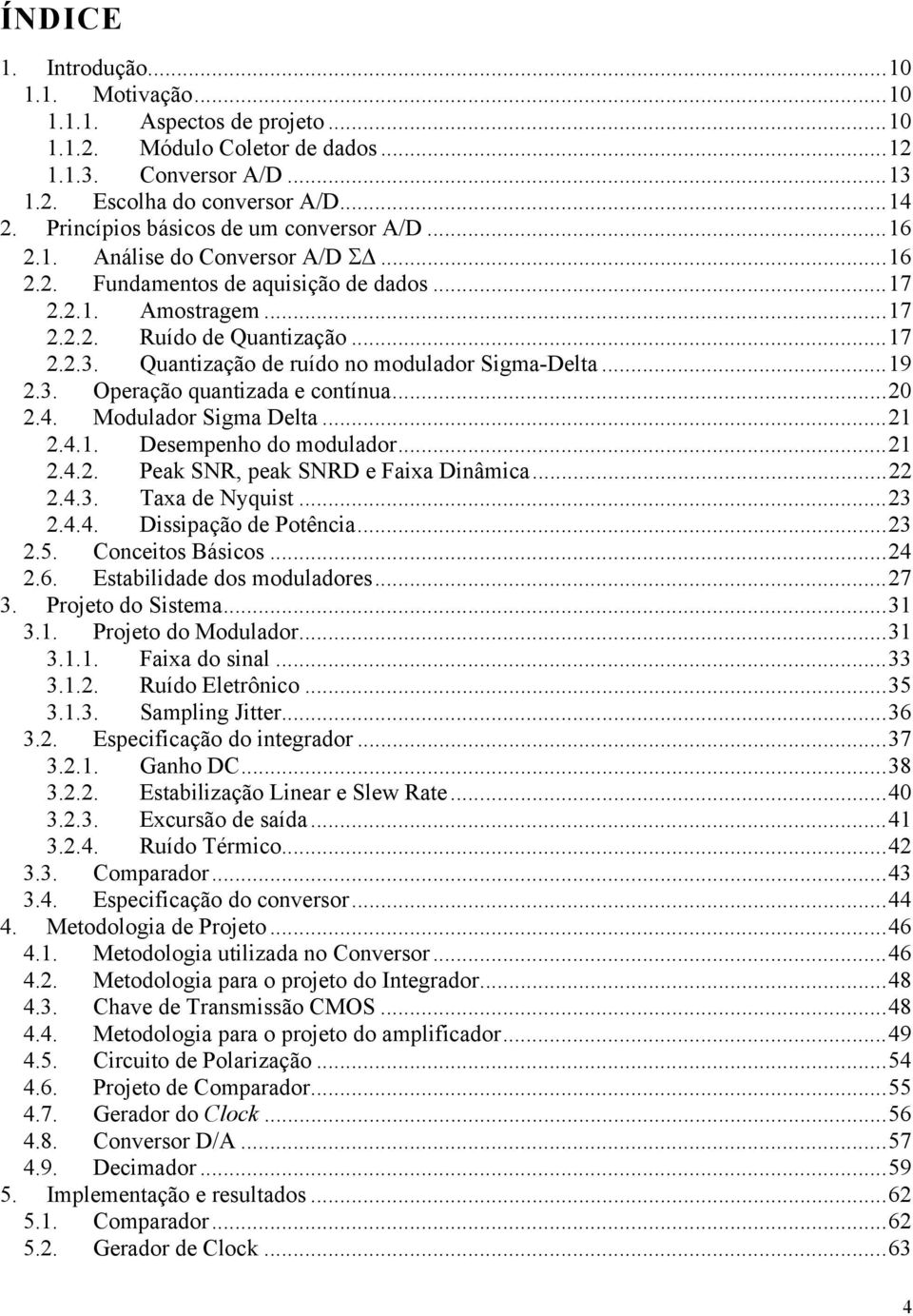 Quantização de ruído no modulador Sigma-Delta...19 2.3. Operação quantizada e contínua...20 2.4. Modulador Sigma Delta...21 2.4.1. Desempenho do modulador...21 2.4.2. Peak SNR, peak SNRD e Faixa Dinâmica.