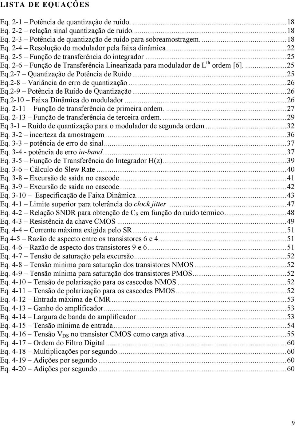 ..26 Eq.2-9 Potência de Ruído de Quantização...26 Eq.2-10 Faixa Dinâmica do modulador...26 Eq. 2-11 Função de transferência de primeira ordem....27 Eq. 2-13 Função de transferência de terceira ordem.